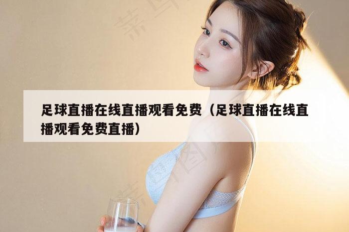 足球直播在线直播观看免费（足球直播在线直播观看免费直播）