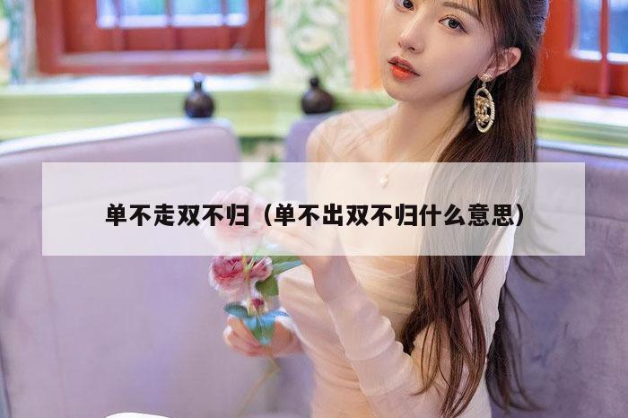 单不走双不归（单不出双不归什么意思）